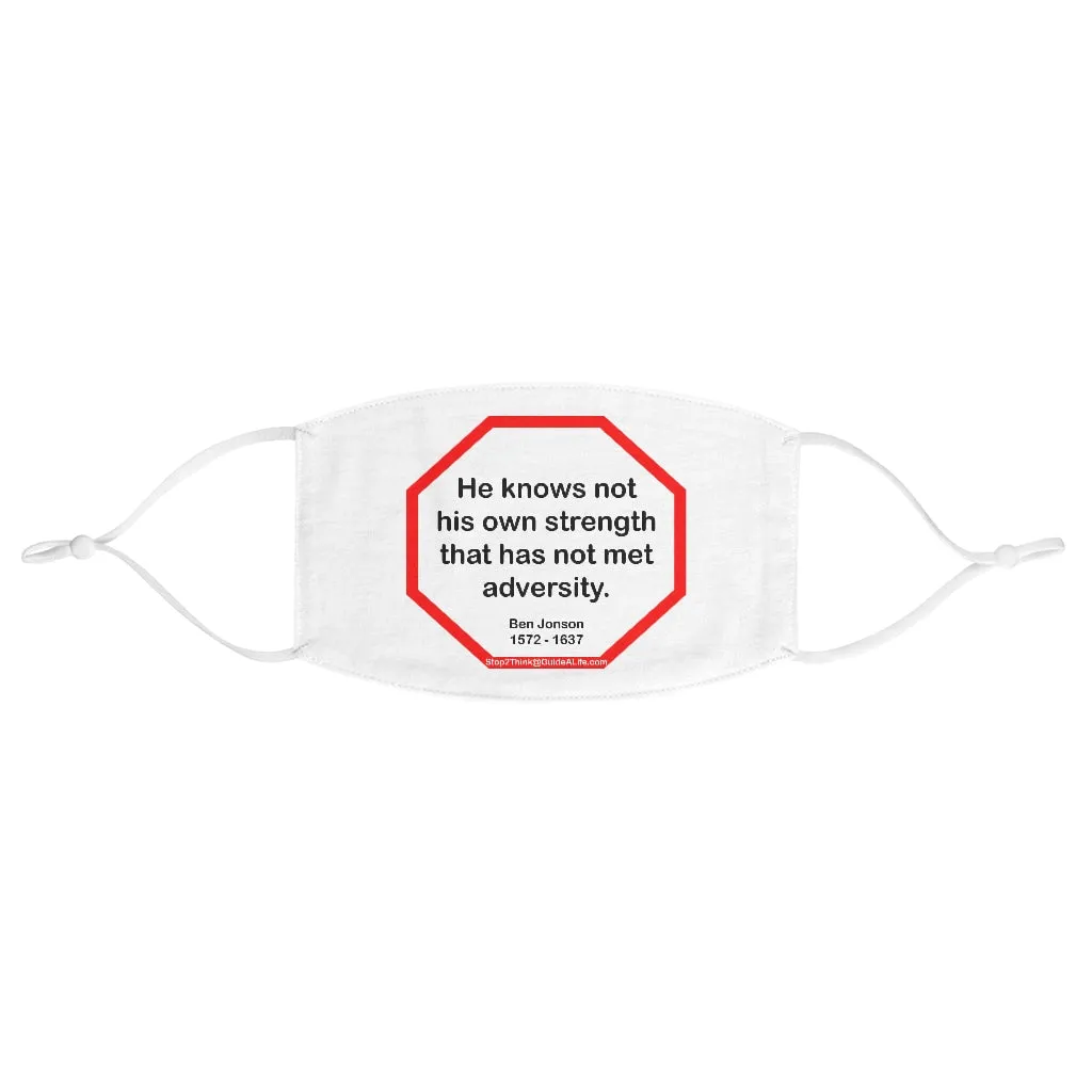 He knows not his own strength that has not met adversity.  -  Ben Jonson  1572 - 1637  - B4Uspeak Make a Statement Fabric Face Mask blk